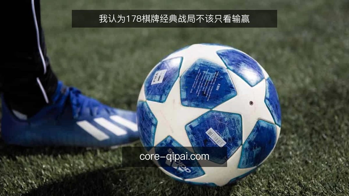 我认为178棋牌经典战局不该只看输赢