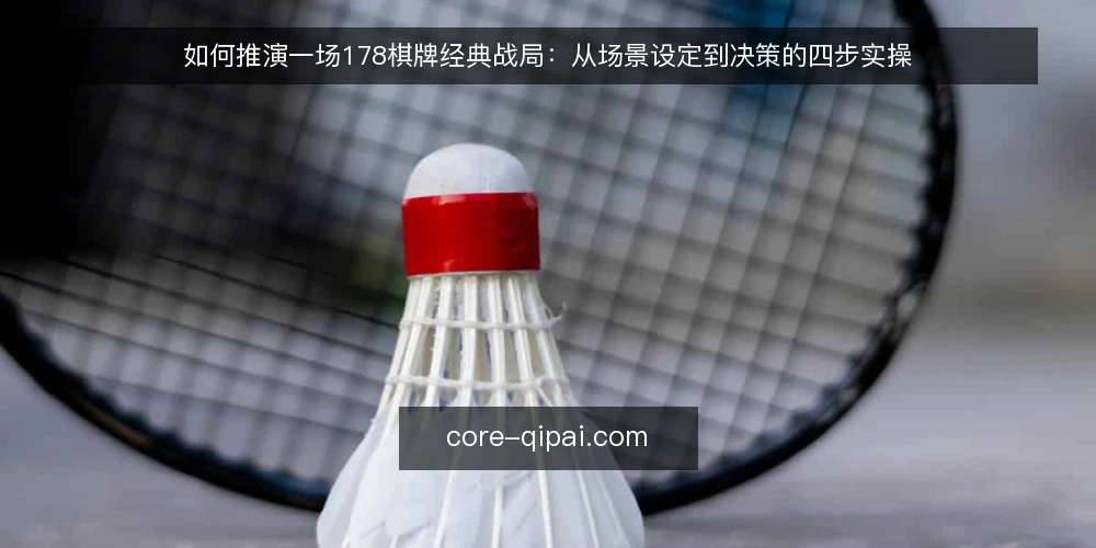 如何推演一场178棋牌经典战局：从场景设定到决策的四步实操 — 设定推演场景与准备材料 配图