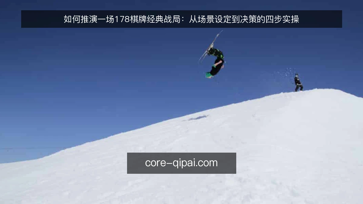 如何推演一场178棋牌经典战局：从场景设定到决策的四步实操